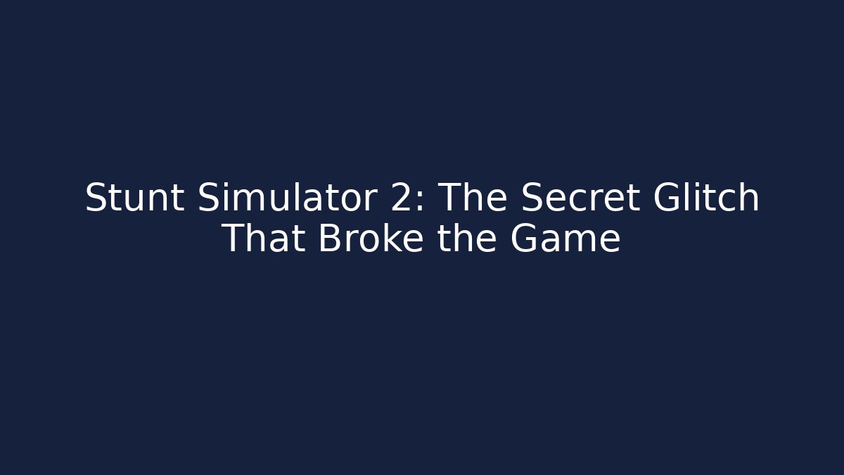 Stunt Simulator 2: The Secret Glitch That Broke the Game