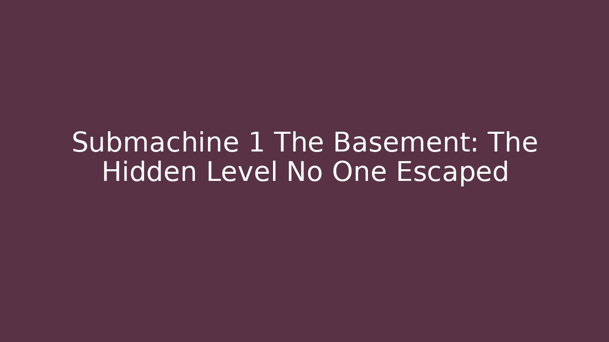 Submachine 1 The Basement: The Hidden Level No One Escaped - Celivion