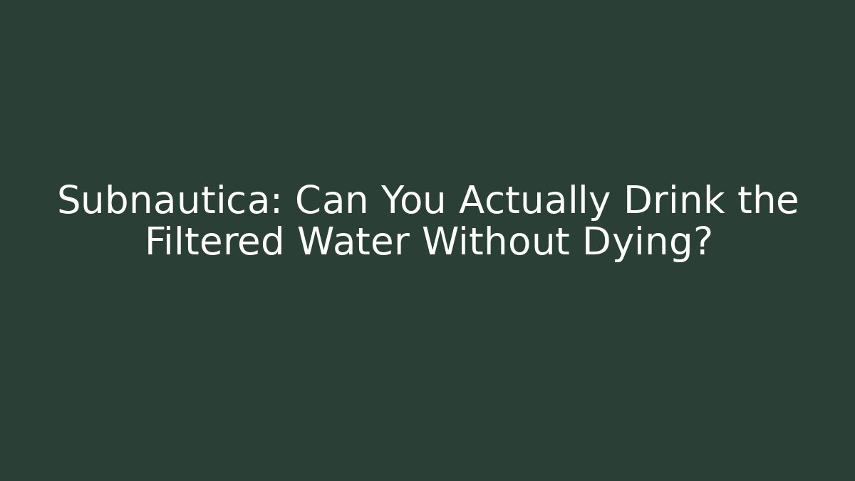 Subnautica: Can You Actually Drink the Filtered Water Without Dying?