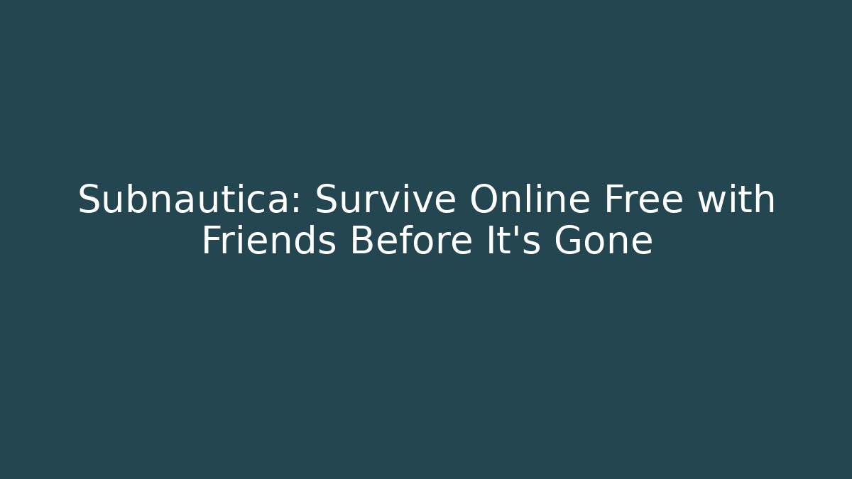 Subnautica: Survive Online Free with Friends Before It's Gone