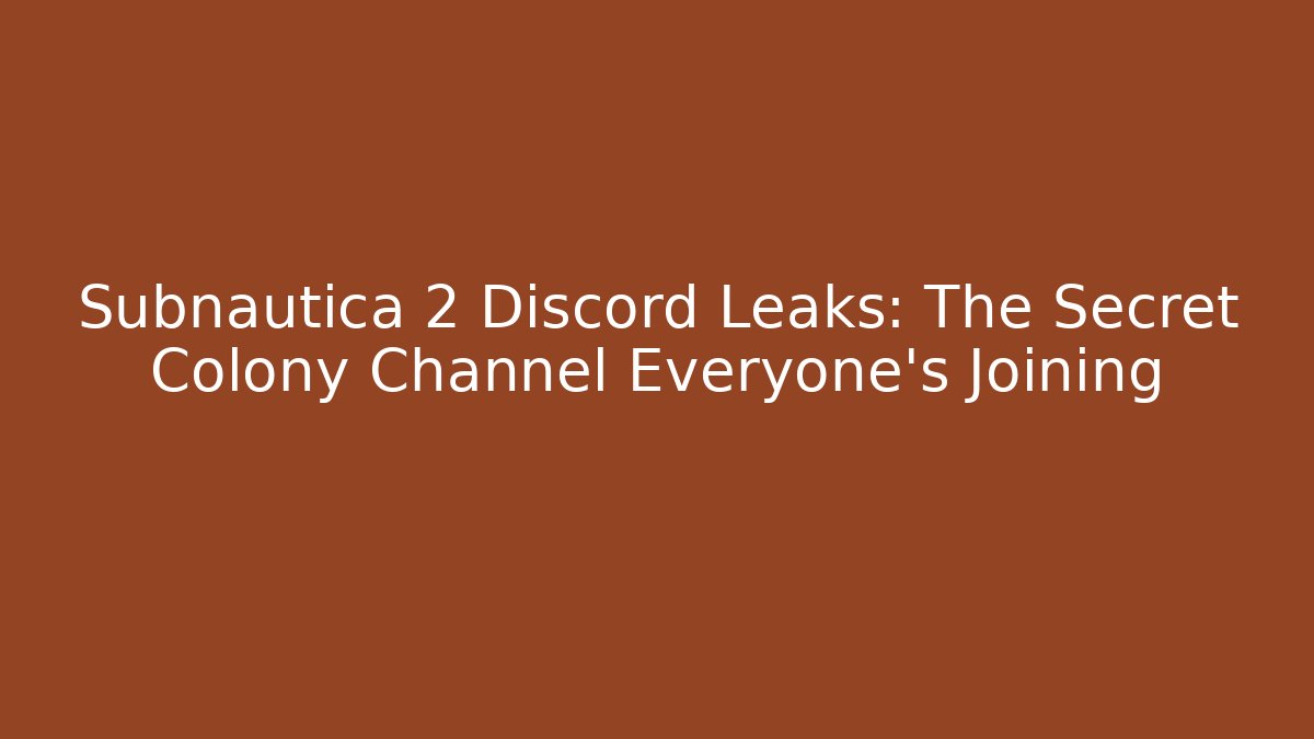 Subnautica 2 Discord Leaks: The Secret Colony Channel Everyone’s Joining