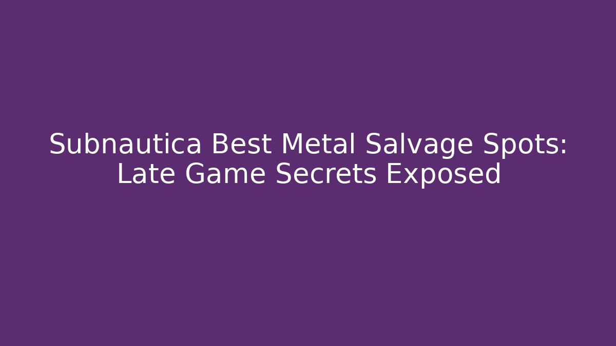 Subnautica Best Metal Salvage Spots: Late Game Secrets Exposed