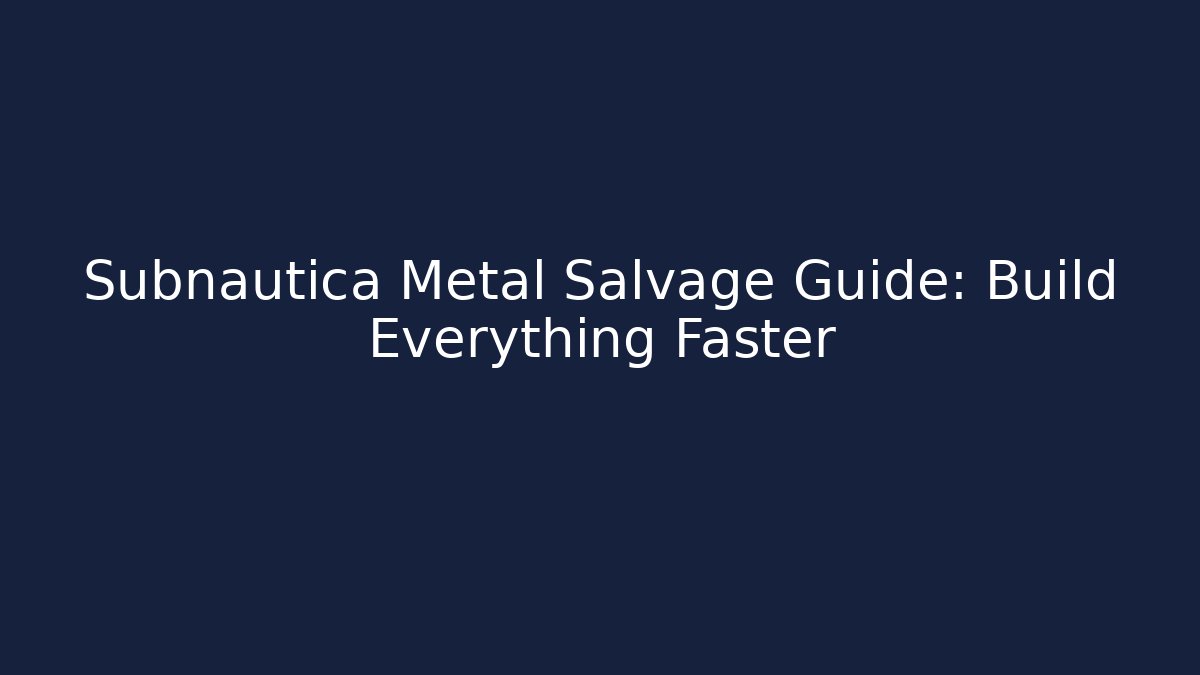Subnautica Metal Salvage Guide: Build Everything Faster