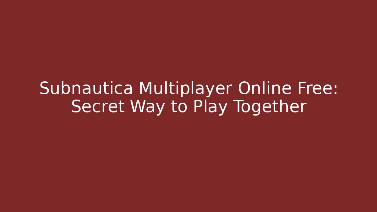 Subnautica Multiplayer Online Free: Secret Way to Play Together