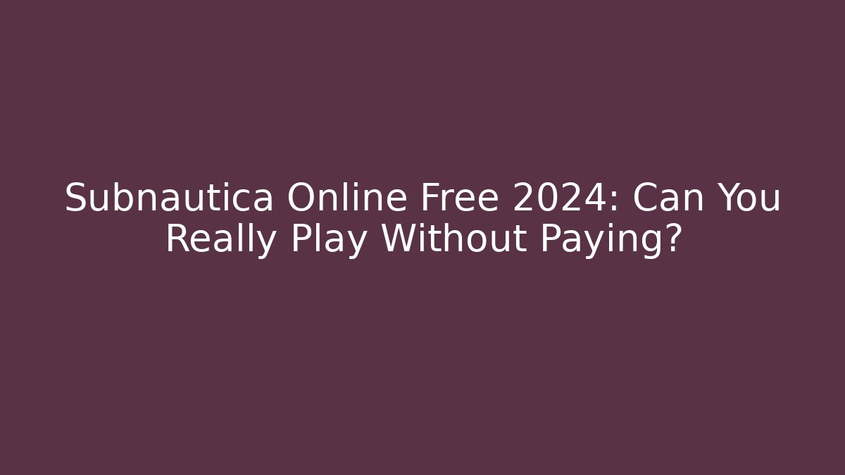 Subnautica Online Free 2024: Can You Really Play Without Paying?