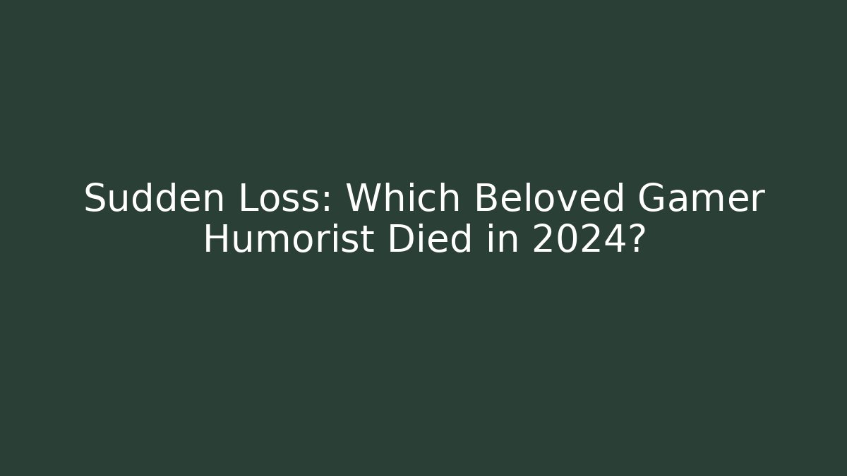 Sudden Loss: Which Beloved Gamer Humorist Died in 2024?