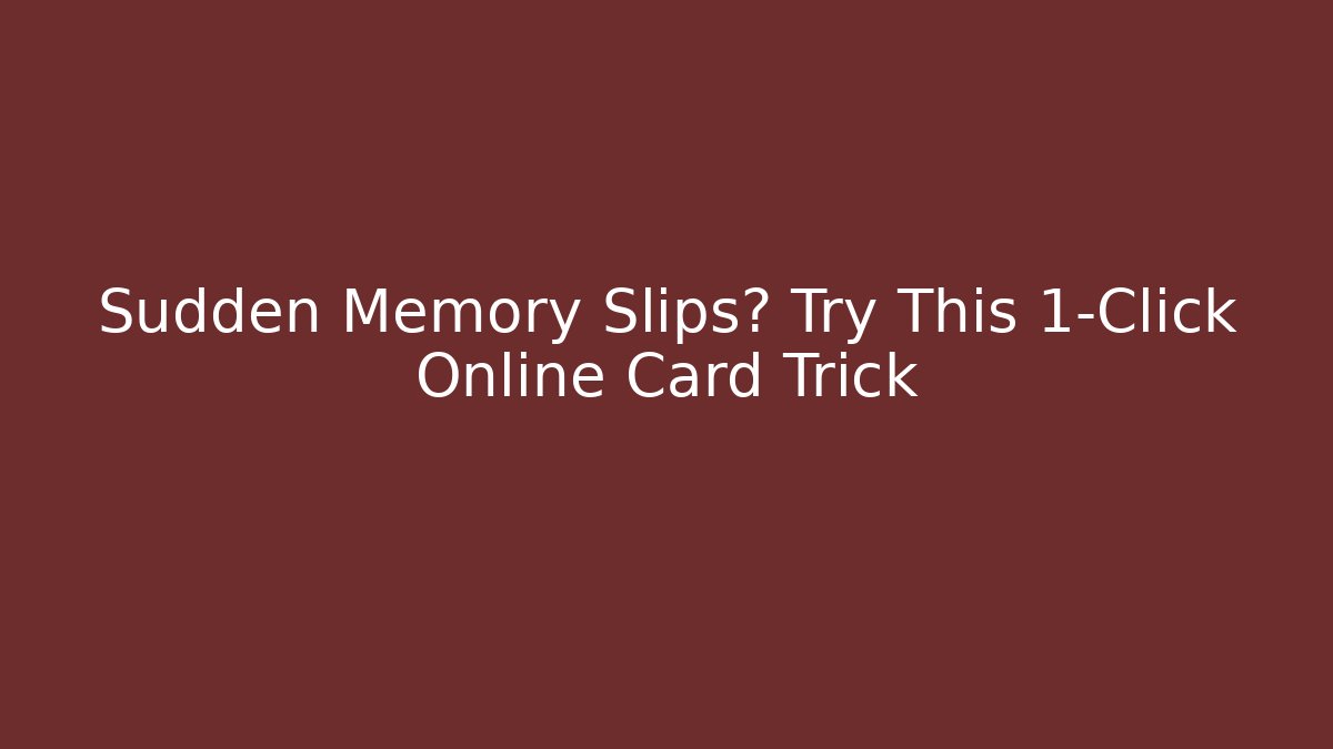 Sudden Memory Slips? Try This 1-Click Online Card Trick