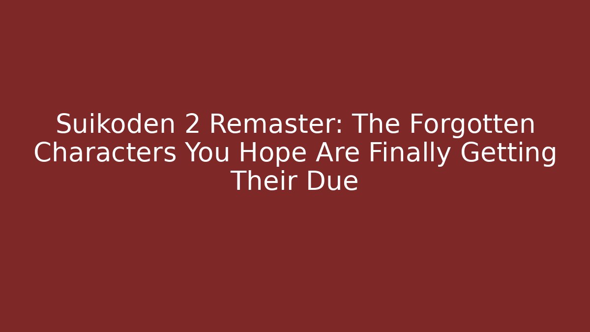 Suikoden 2 Remaster: The Forgotten Characters You Hope Are Finally Getting Their Due