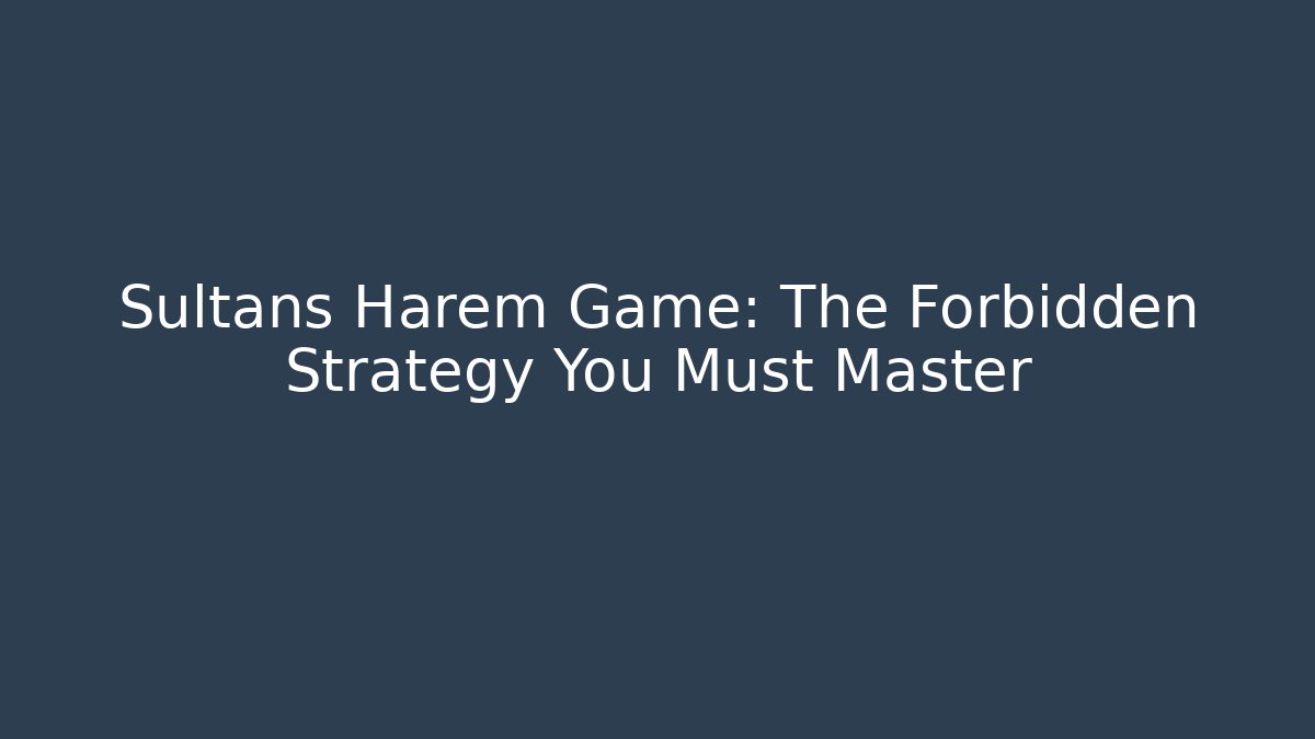 Sultans Harem Game: The Forbidden Strategy You Must Master