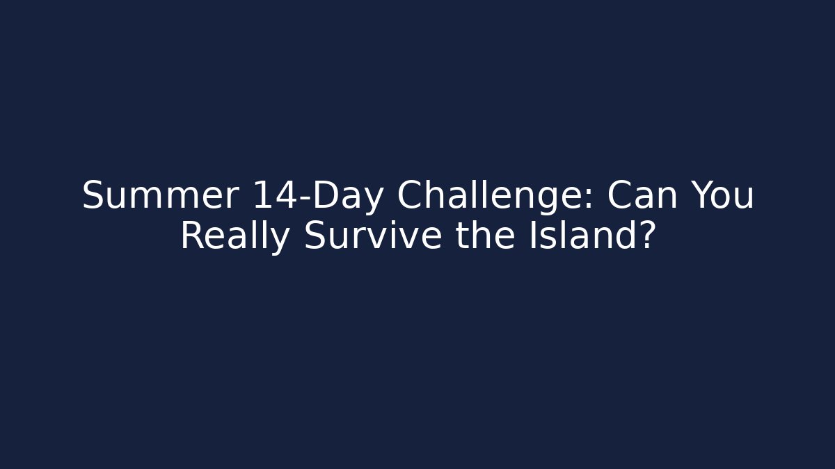 Summer 14-Day Challenge: Can You Really Survive the Island?