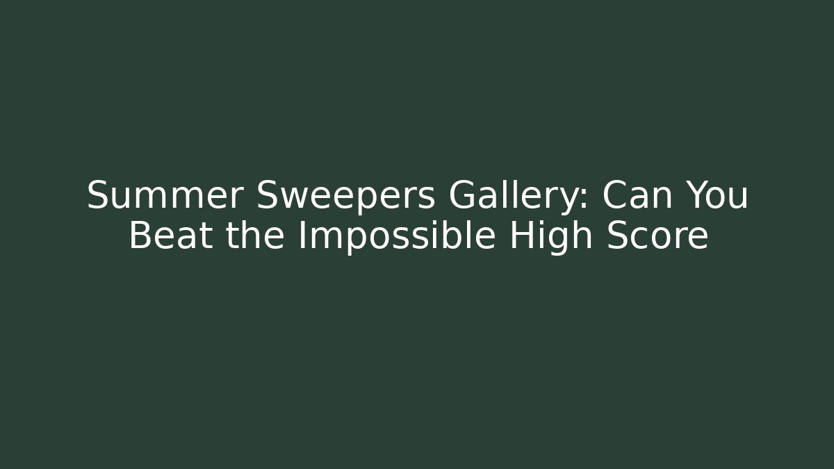 Summer Sweepers Gallery: Can You Beat the Impossible High Score - Celivion