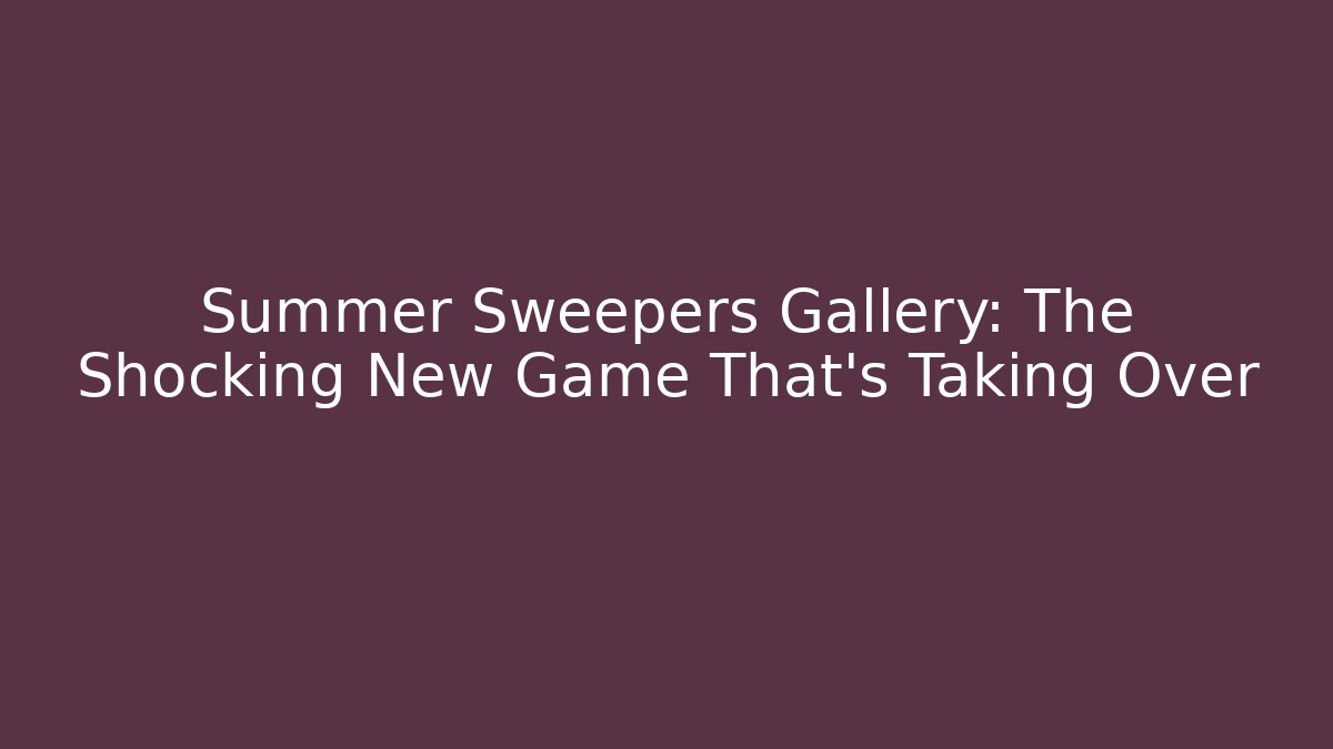 Summer Sweepers Gallery: The Shocking New Game That’s Taking Over - Celivion