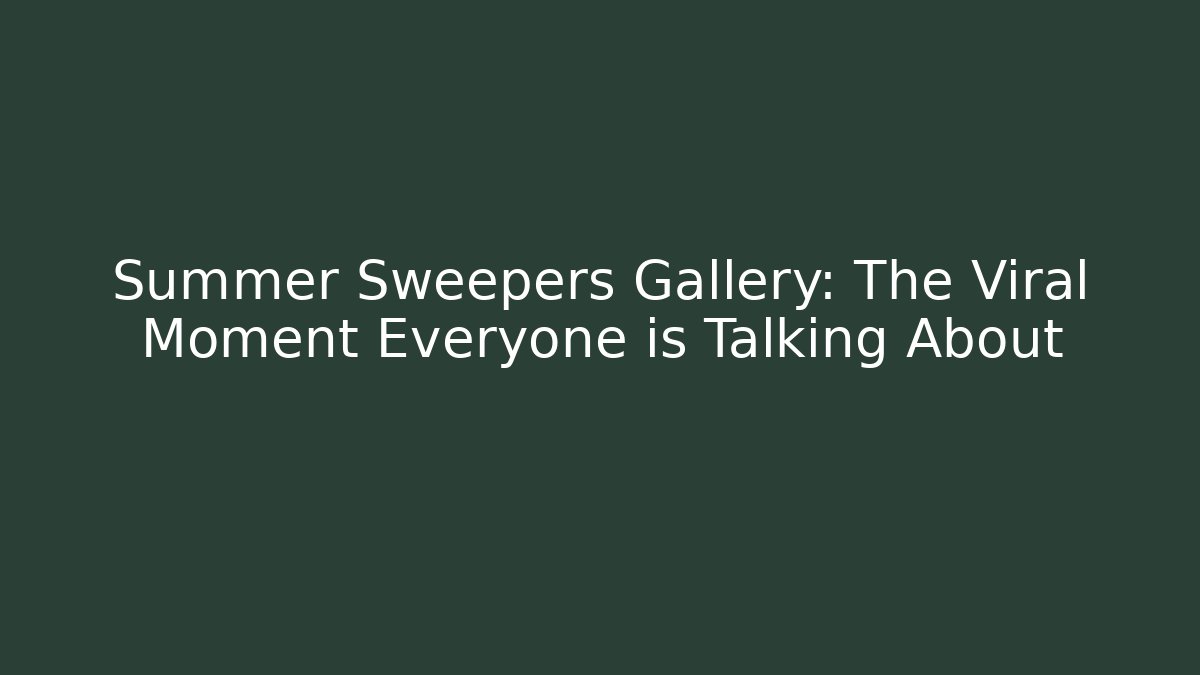 Summer Sweepers Gallery: The Viral Moment Everyone is Talking About