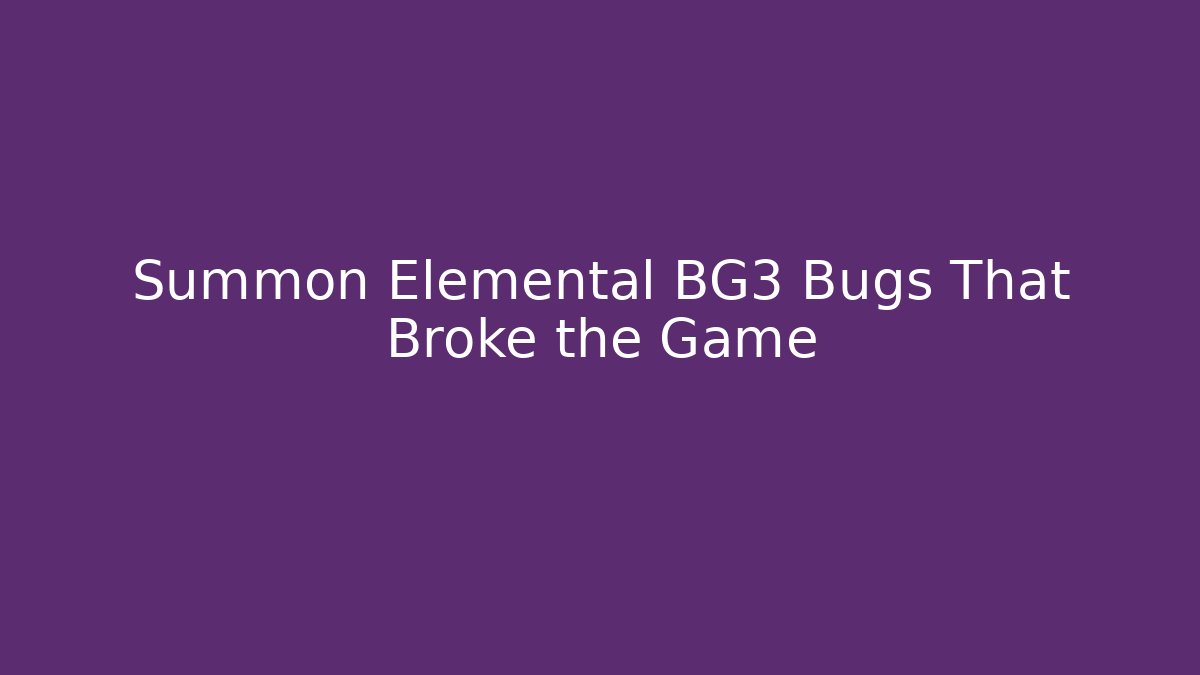 Summon Elemental BG3 Bugs That Broke the Game