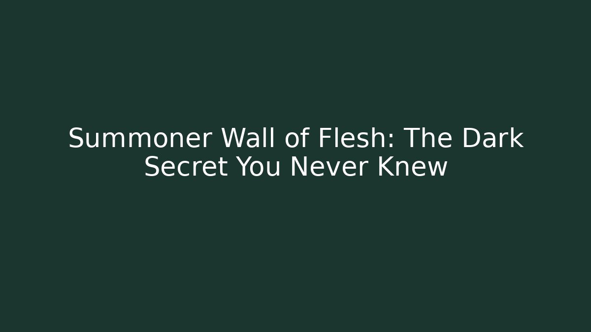 Summoner Wall of Flesh: The Dark Secret You Never Knew
