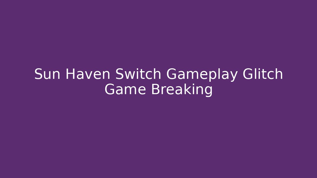 Sun Haven Switch Gameplay Glitch Game Breaking