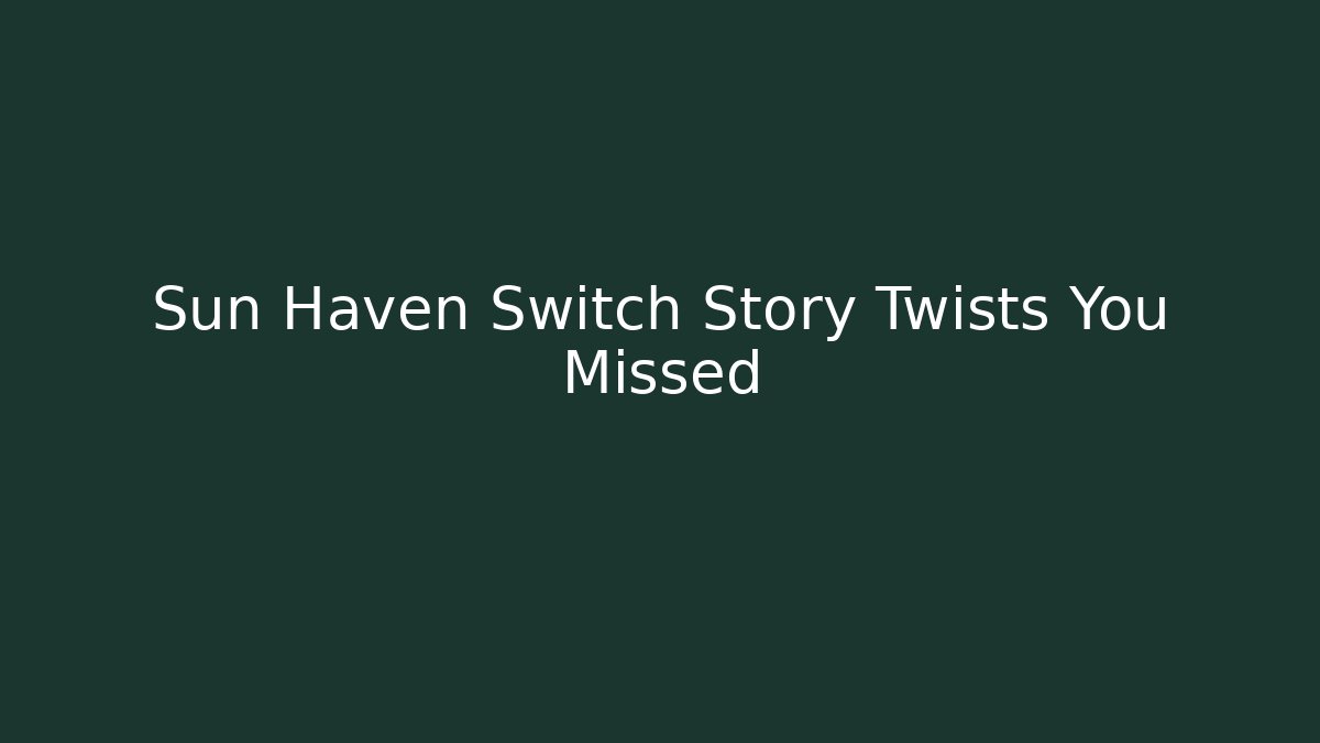 Sun Haven Switch Story Twists You Missed