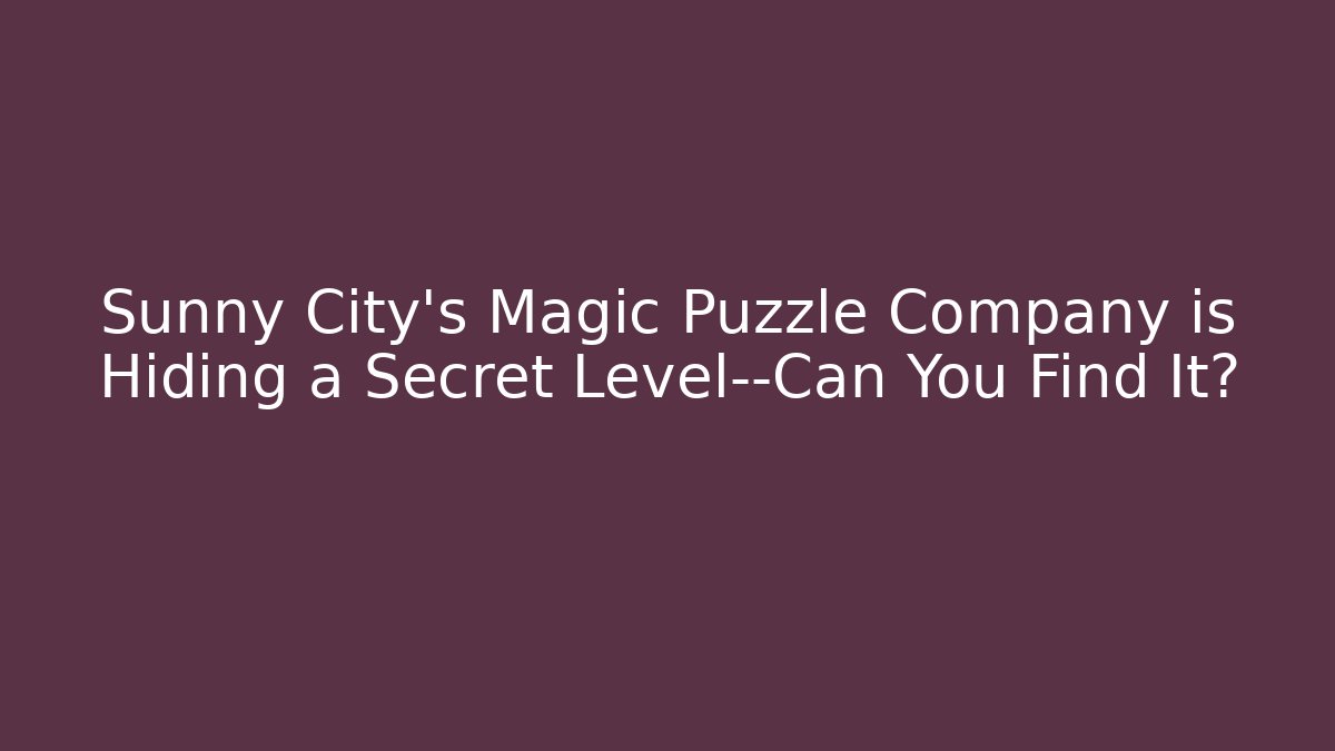 Sunny City's Magic Puzzle Company is Hiding a Secret Level—Can You Find It?