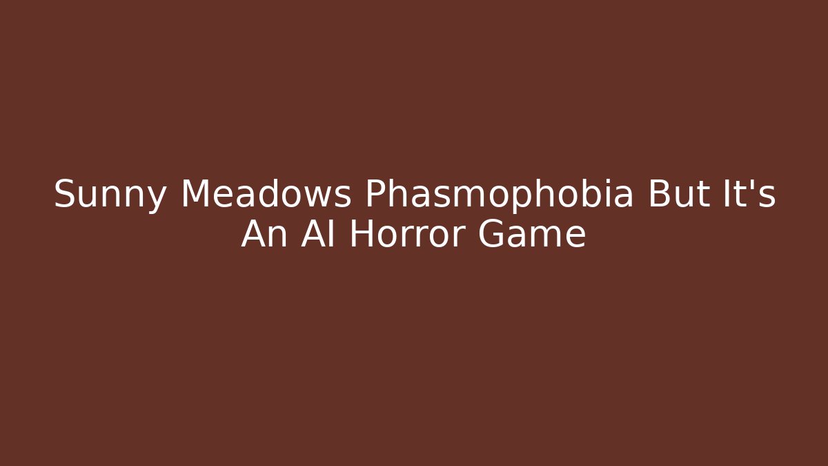Sunny Meadows Phasmophobia But It's An AI Horror Game