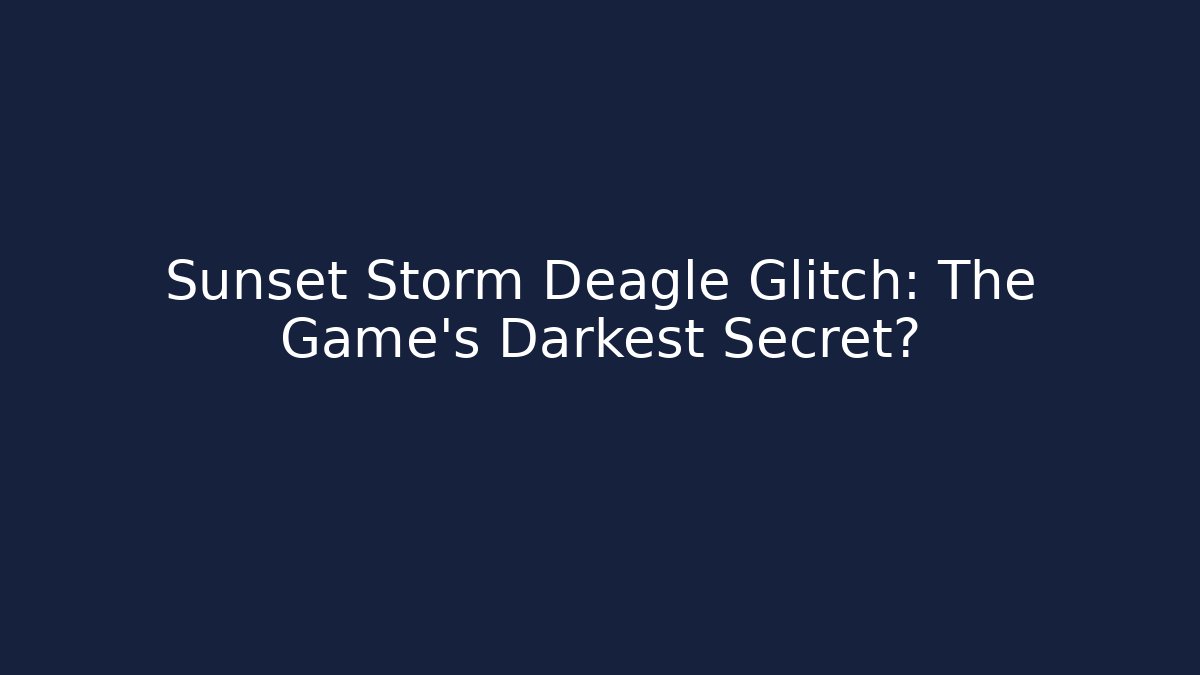 Sunset Storm Deagle Glitch: The Game's Darkest Secret?