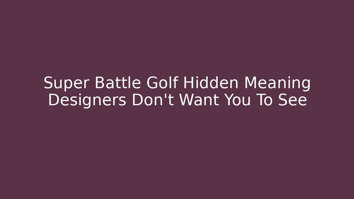 Super Battle Golf Hidden Meaning Designers Don't Want You To See