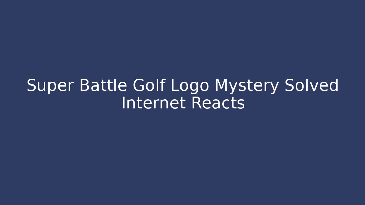 Super Battle Golf Logo Mystery Solved Internet Reacts