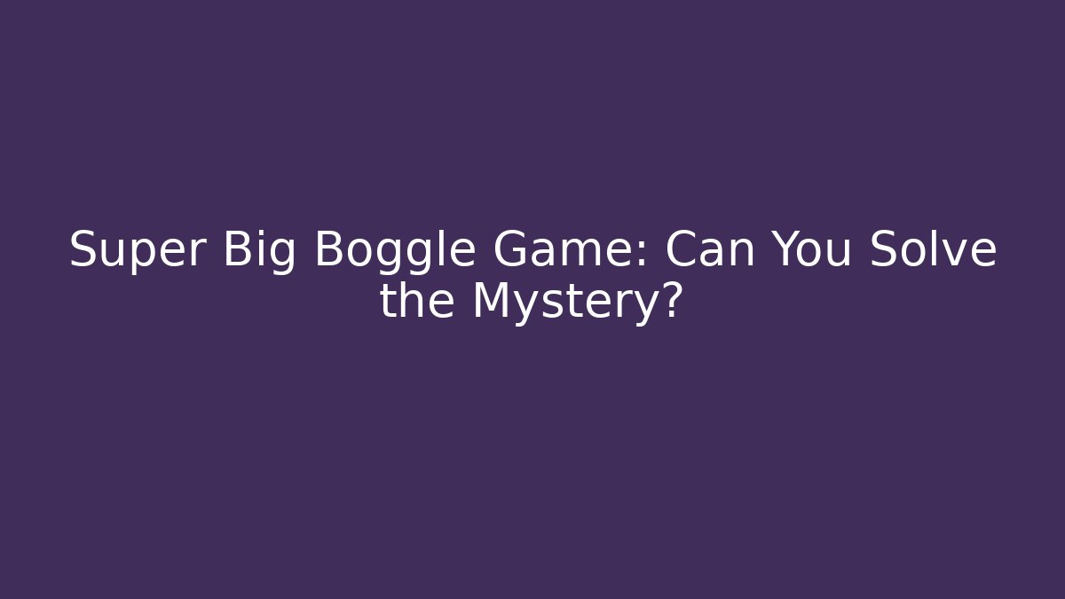 Super Big Boggle Game: Can You Solve the Mystery?