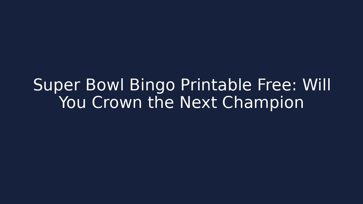 Super Bowl Bingo Printable Free: Will You Crown the Next Champion