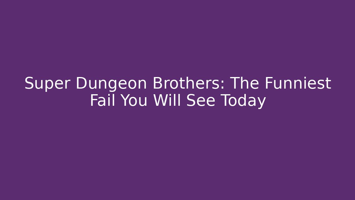 Super Dungeon Brothers: The Funniest Fail You Will See Today