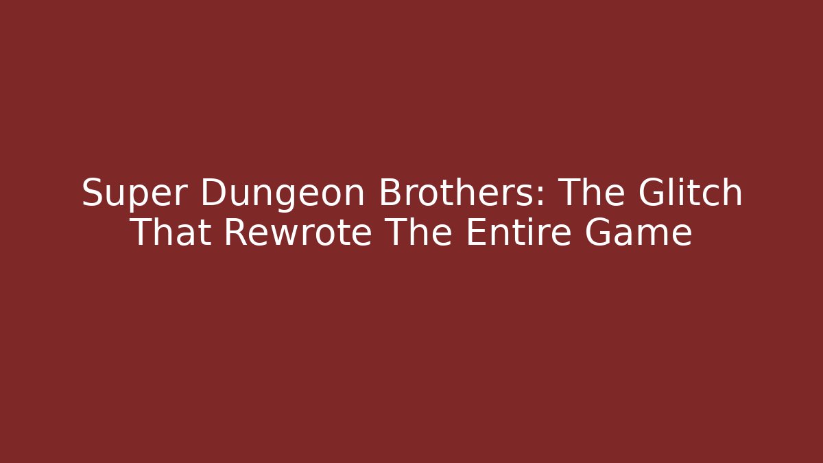 Super Dungeon Brothers: The Glitch That Rewrote The Entire Game