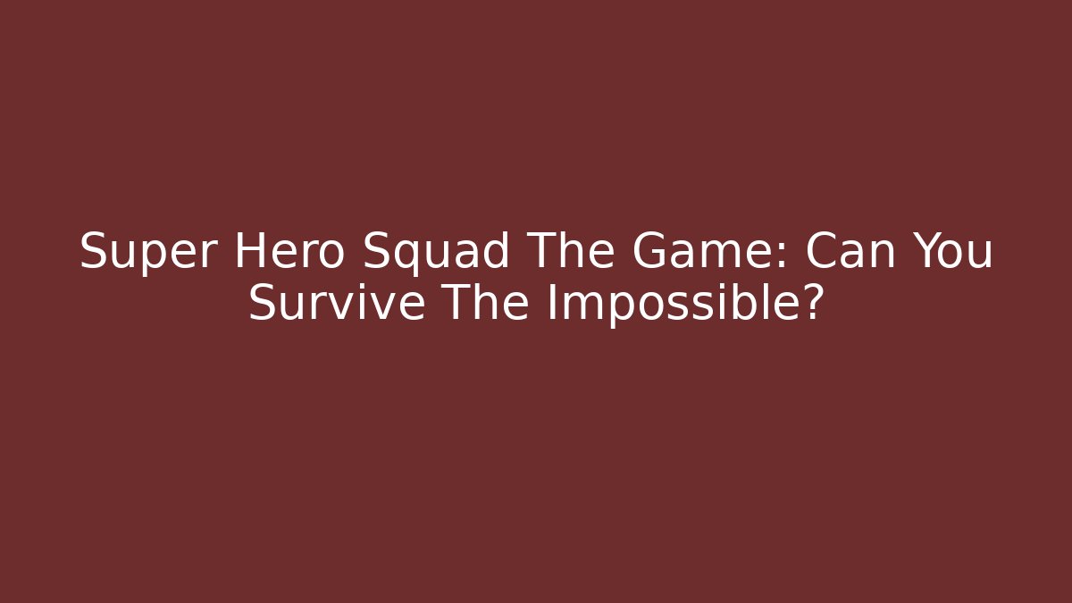 Super Hero Squad The Game: Can You Survive The Impossible?