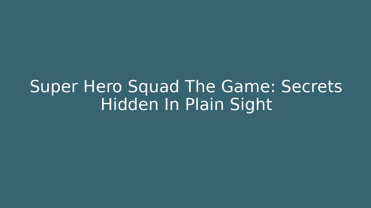 Super Hero Squad The Game: Secrets Hidden In Plain Sight - Celivion