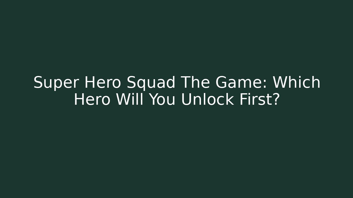 Super Hero Squad The Game: Which Hero Will You Unlock First?