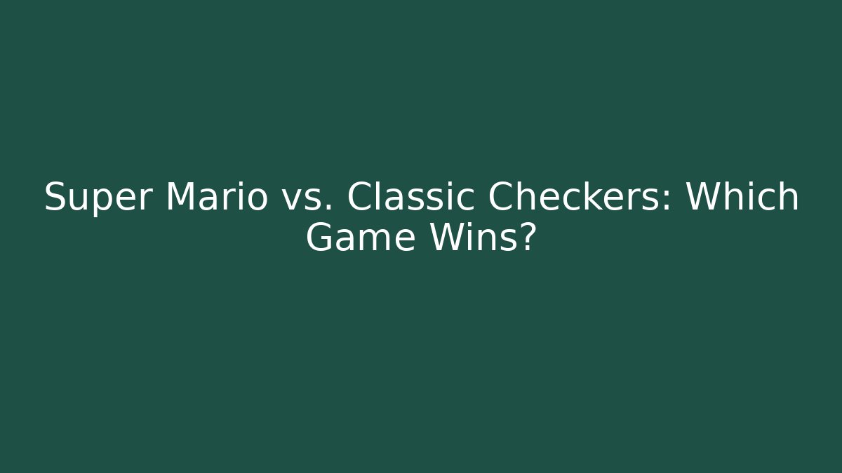 Super Mario vs. Classic Checkers: Which Game Wins?