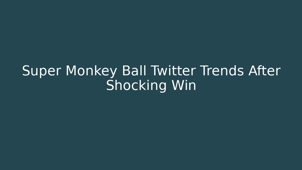 Super Monkey Ball Twitter Trends After Shocking Win