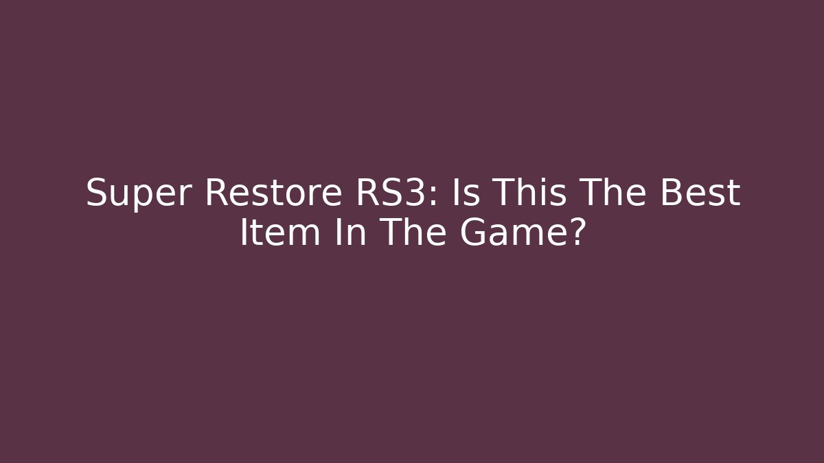 Super Restore RS3: Is This The Best Item In The Game?