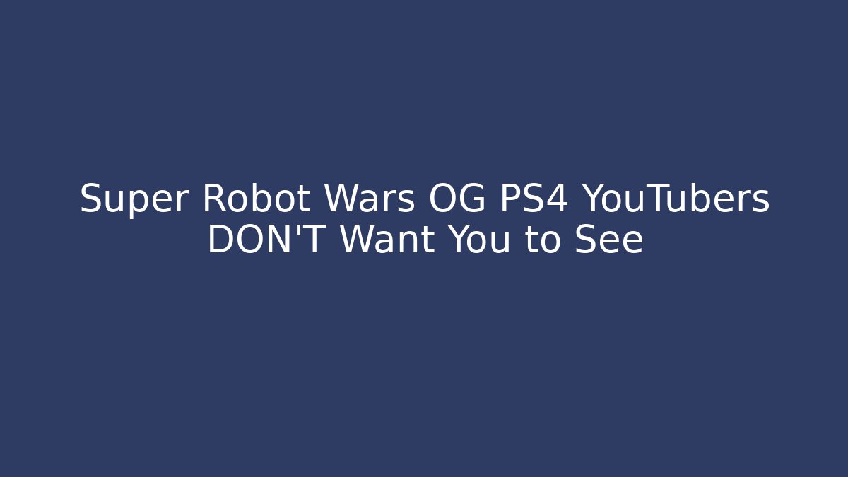 Super Robot Wars OG PS4 YouTubers DON'T Want You to See