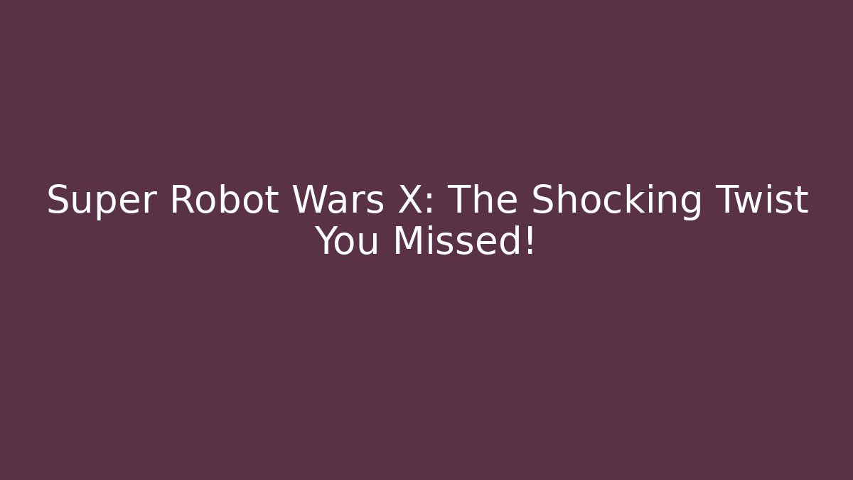 Super Robot Wars X: The Shocking Twist You Missed! - Celivion