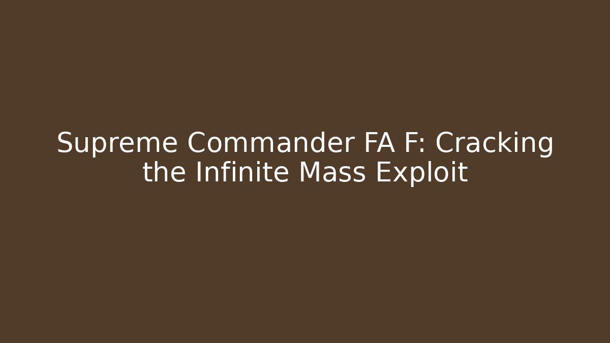 Supreme Commander FA F: Cracking the Infinite Mass Exploit - Celivion