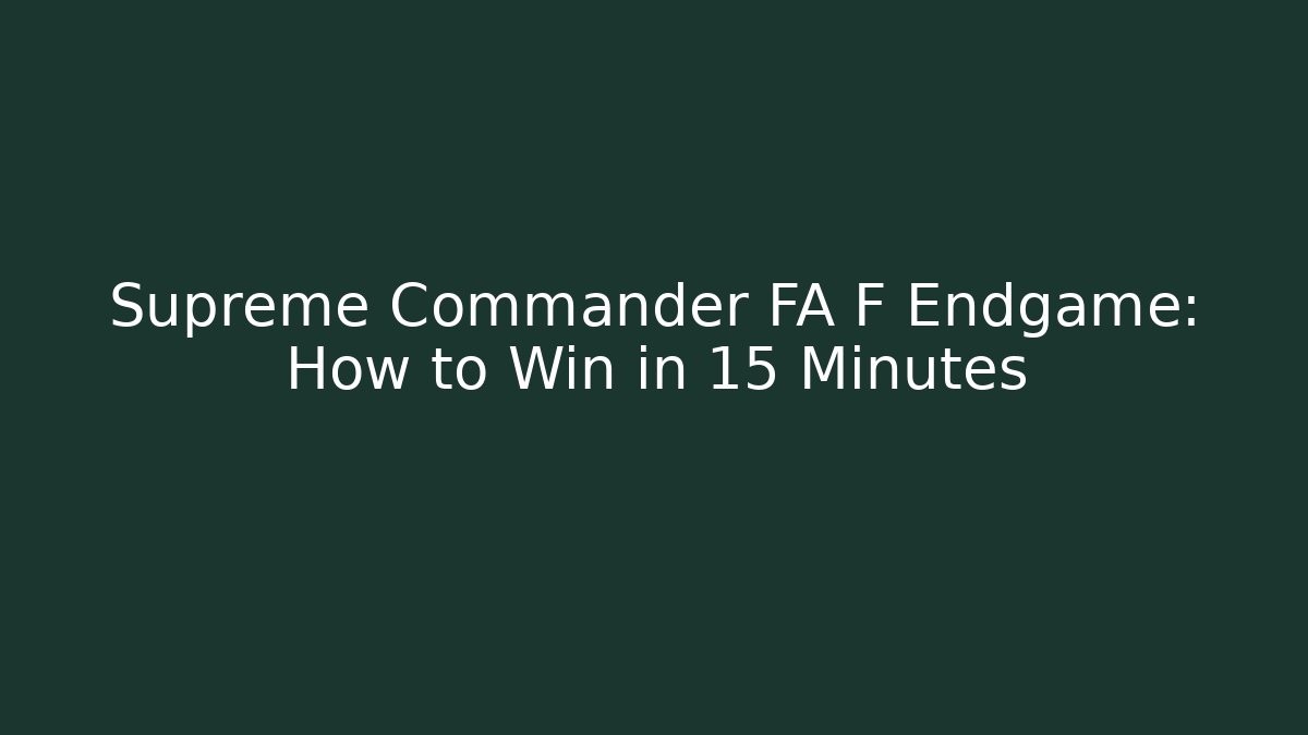 Supreme Commander FA F Endgame: How to Win in 15 Minutes