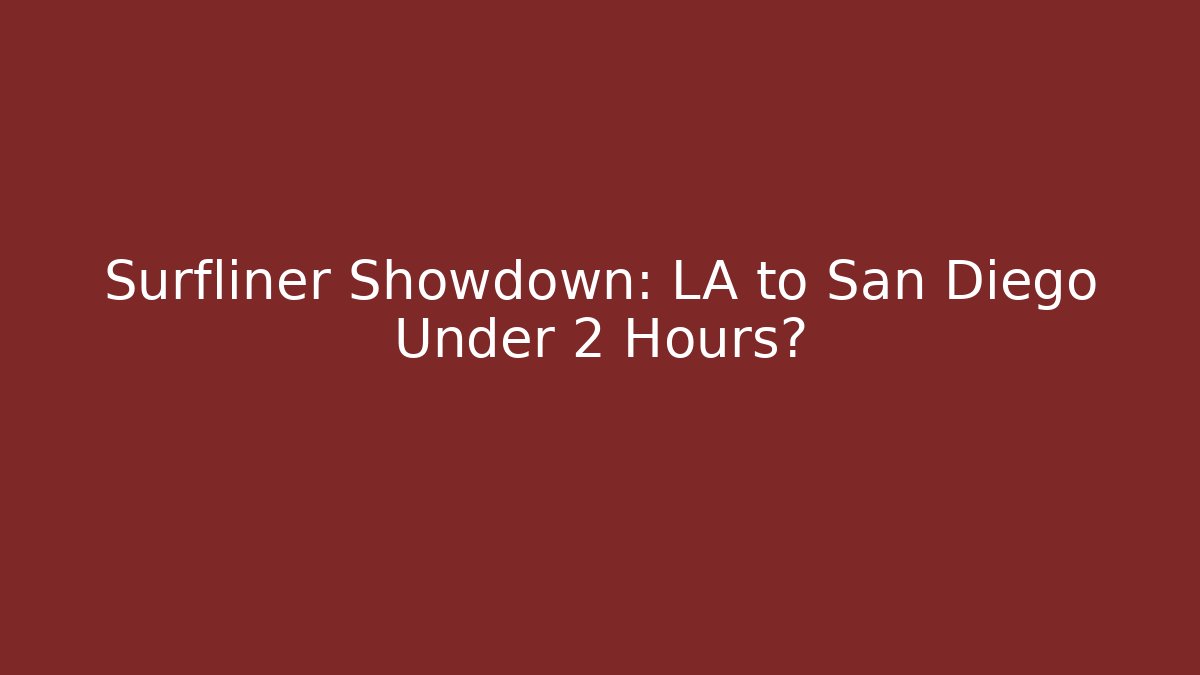 Surfliner Showdown: LA to San Diego Under 2 Hours?