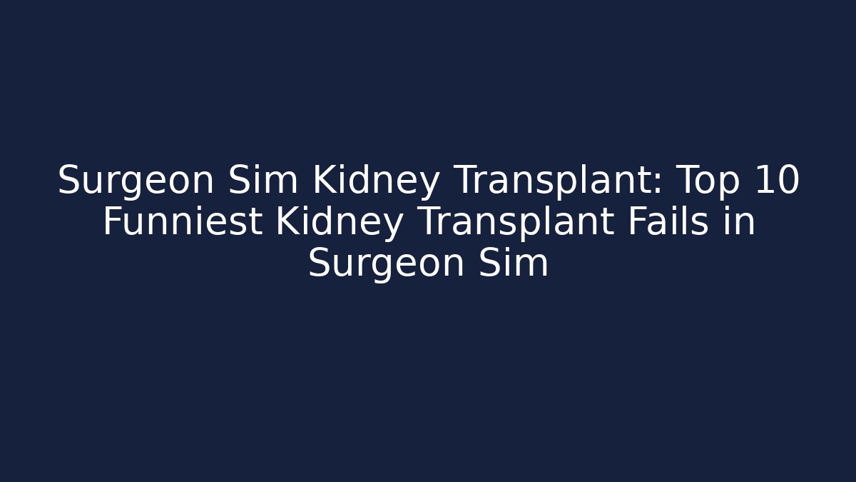 Surgeon Sim Kidney Transplant: Top 10 Funniest Kidney Transplant Fails in Surgeon Sim