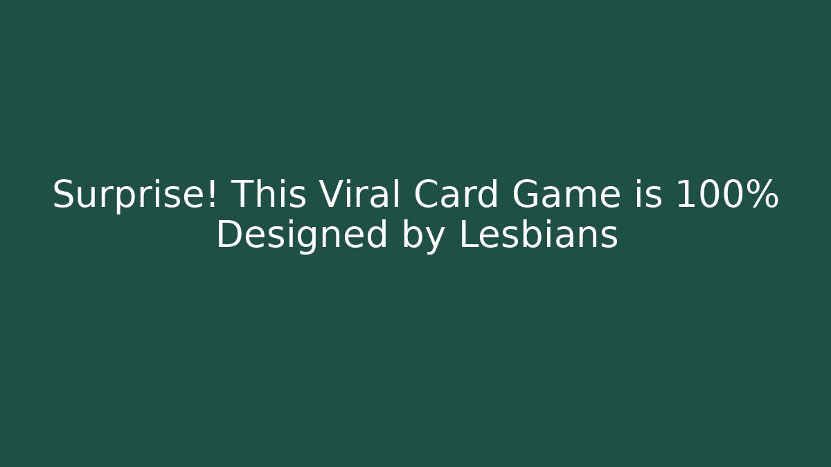 Surprise! This Viral Card Game is 100% Designed by Lesbians
