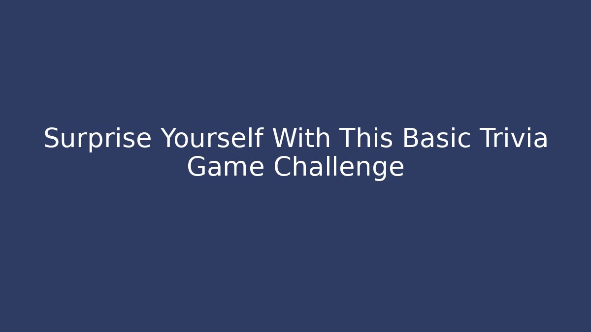 Surprise Yourself With This Basic Trivia Game Challenge - Celivion