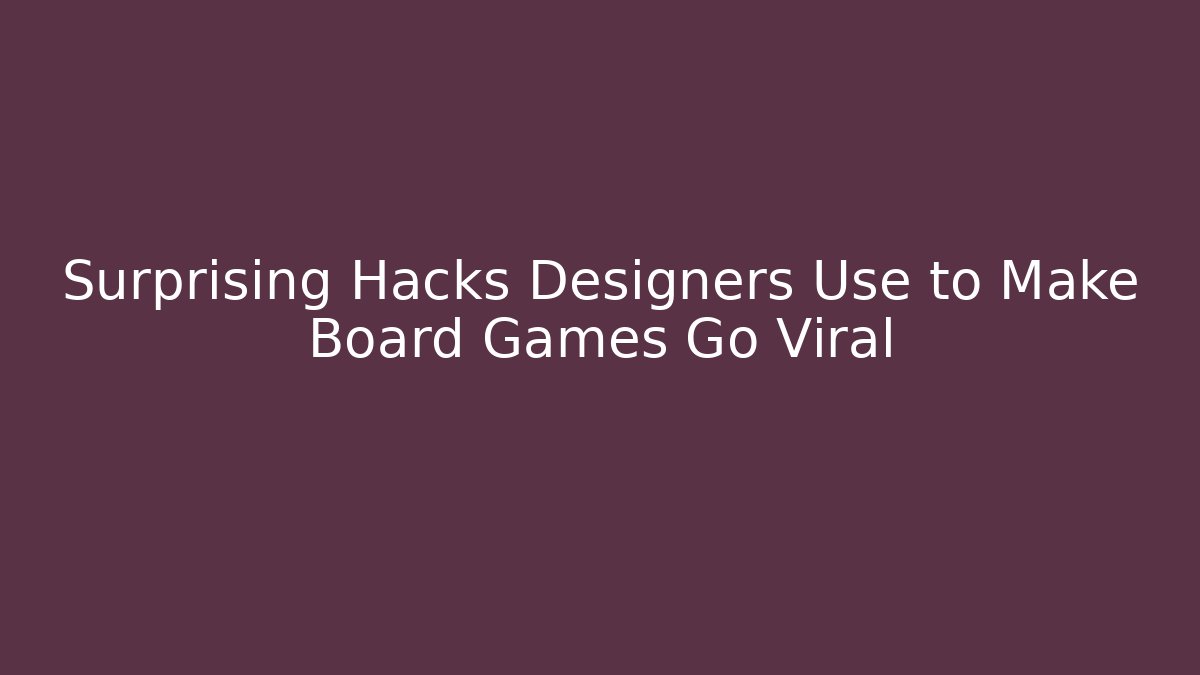 Surprising Hacks Designers Use to Make Board Games Go Viral