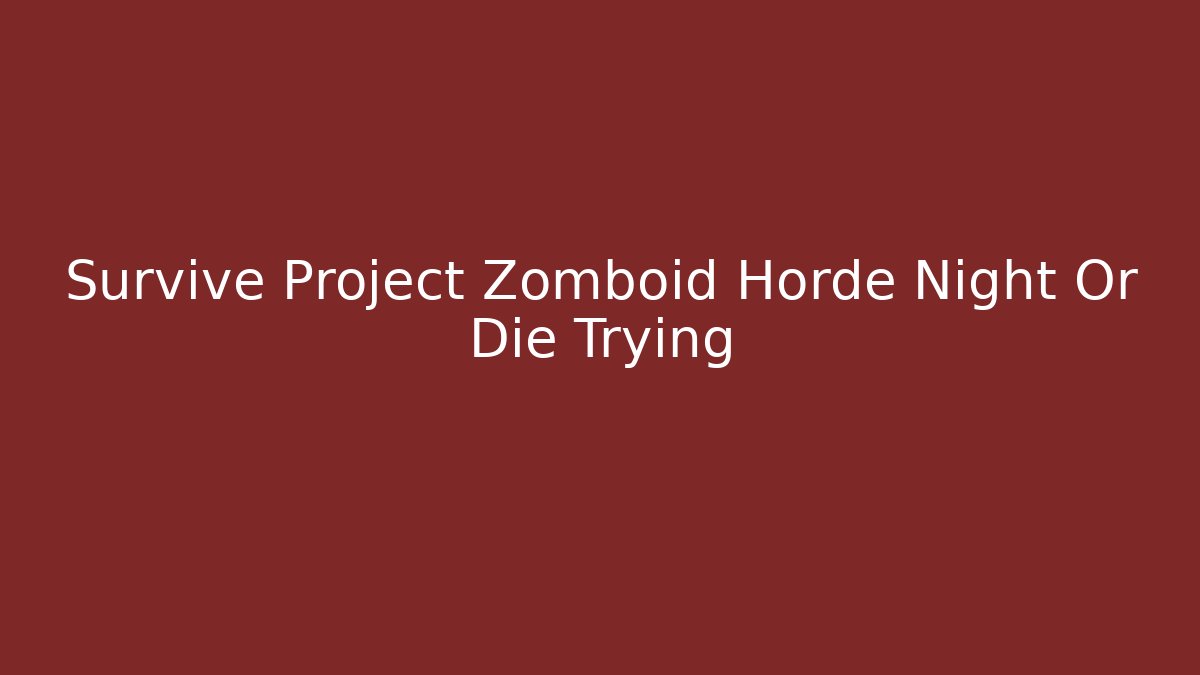 Survive Project Zomboid Horde Night Or Die Trying