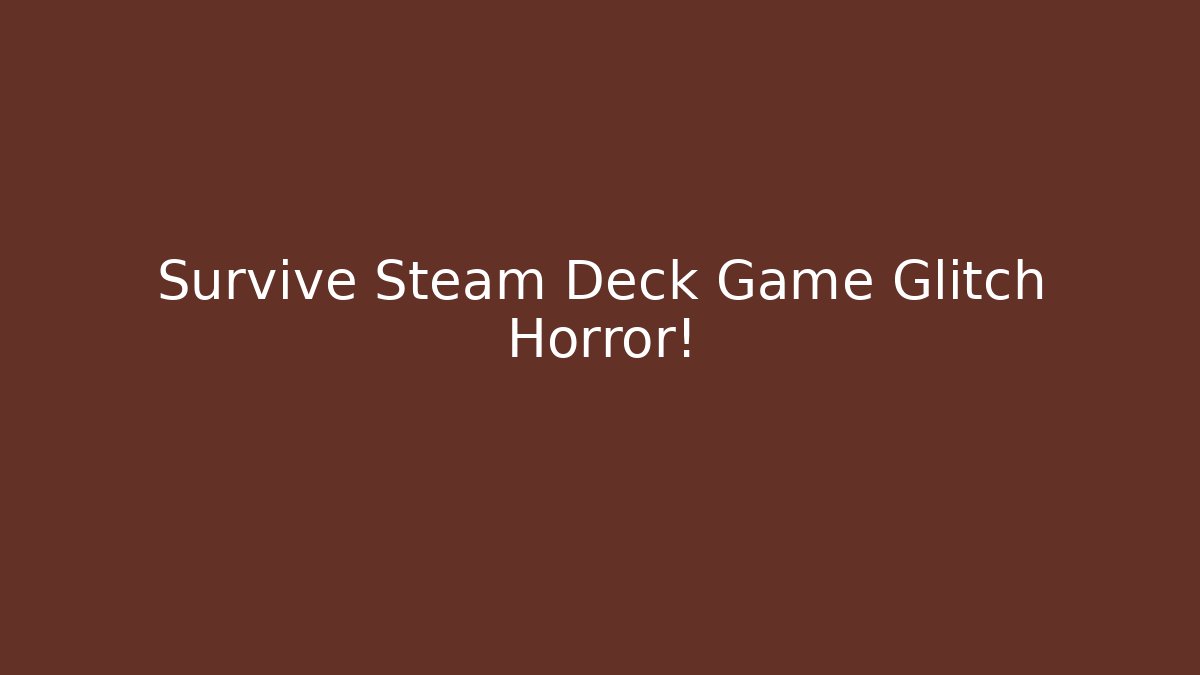 Survive Steam Deck Game Glitch Horror!