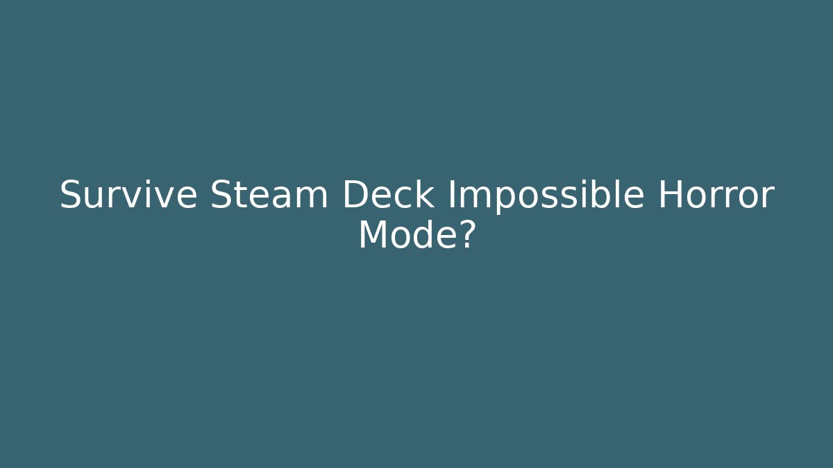 Survive Steam Deck Impossible Horror Mode?