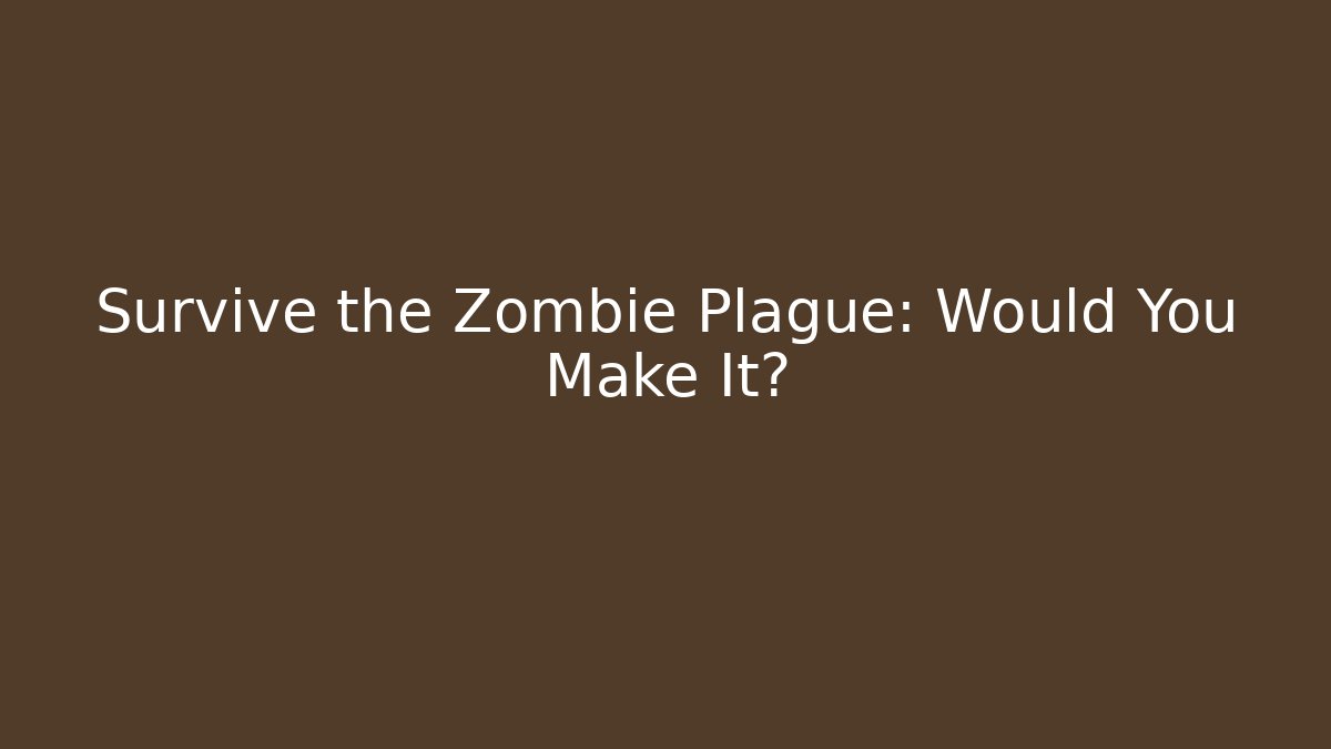 Survive the Zombie Plague: Would You Make It?