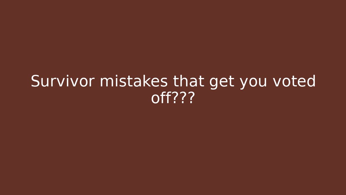 Survivor mistakes that get you voted off第一天